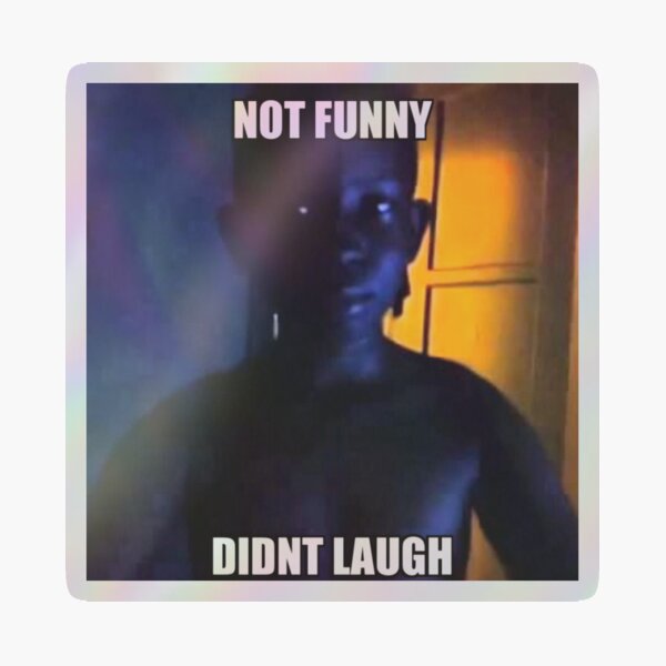 not funny didnt laugh