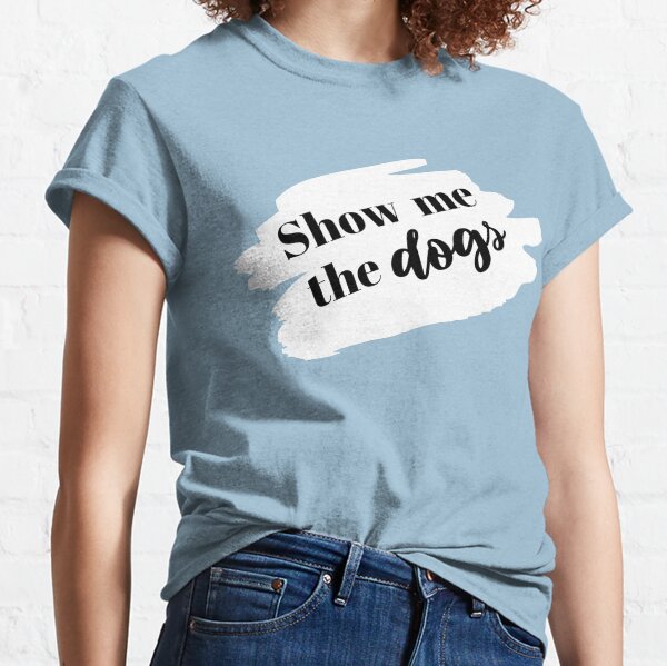 Show Me the Dogs Classic T-Shirt