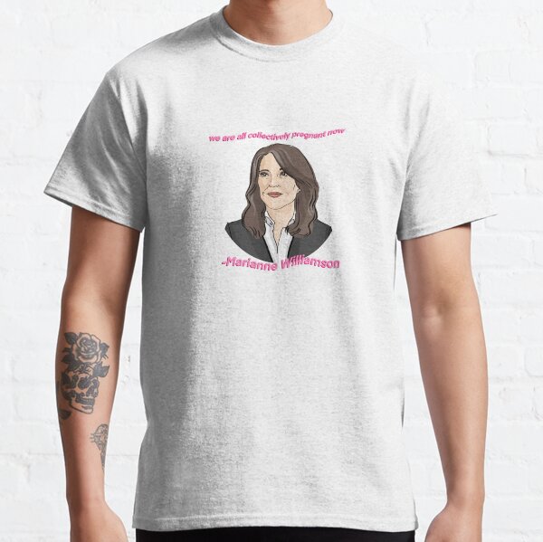 Marianne Williamson "We Are All Collectively Pregnant Now" Classic T-Shirt