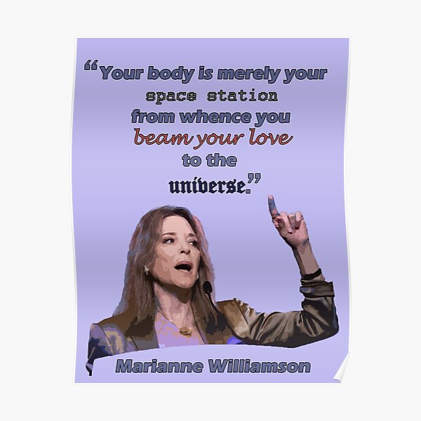 marianne williamson: your body is merely your space station from whence you beam your love to the universe Poster