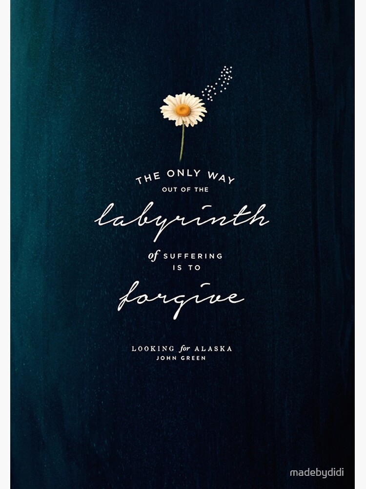 THE ONLY WAY OUT OF THE LABYRINTH OF SUFFERING - LOOKING FOR ALASKA - JOHN GREEN by madebydidi