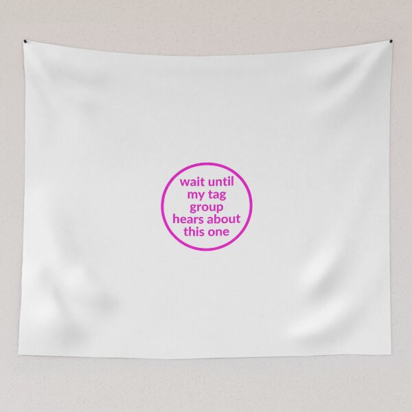 Item preview, "Wait until my tag group hears about this one" designed and sold by ZZVeggies.