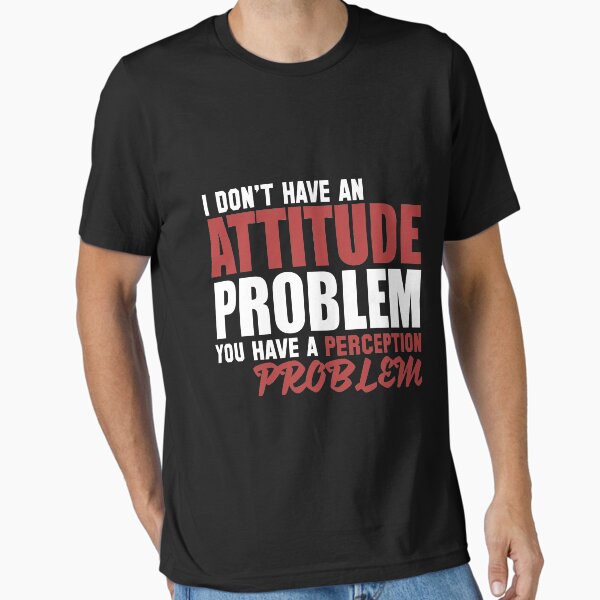 Attitude Problem? Essential T-Shirt
