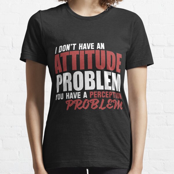 Attitude Problem? Essential T-Shirt
