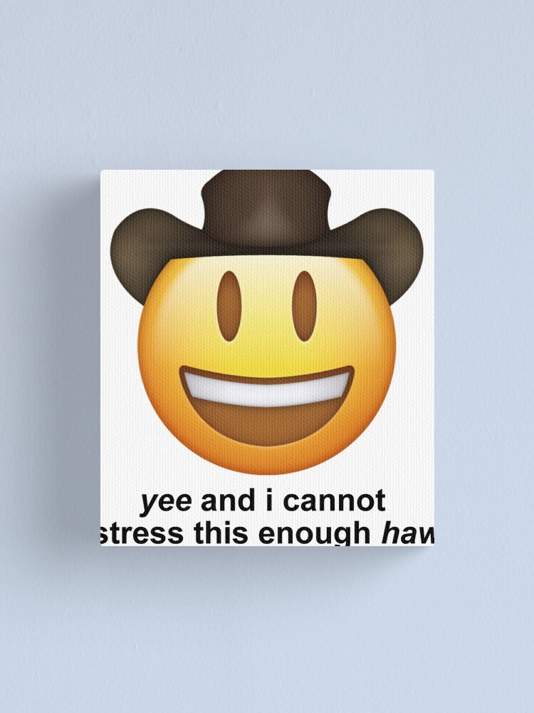 Yee And I Cannot Stress This Enough Haw Cowboy Emoji Canvas Print By Insamity Redbubble