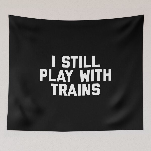 Item preview, I Still Play With Trains Funny Railroad print designed and sold by NoveltyMerch.