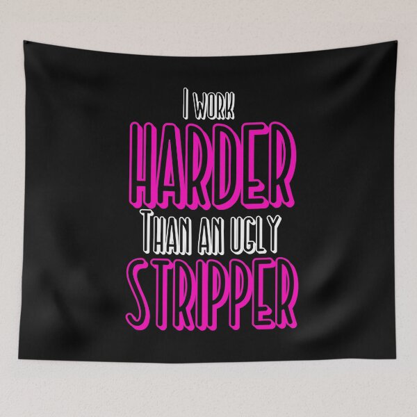 Item preview, I Work Harder Than An Ugly Stripper Funny design designed and sold by NoveltyMerch.