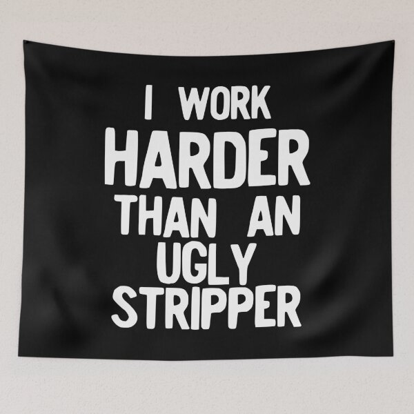 Item preview, I Work Harder Than An Ugly Stripper Funny print designed and sold by NoveltyMerch.