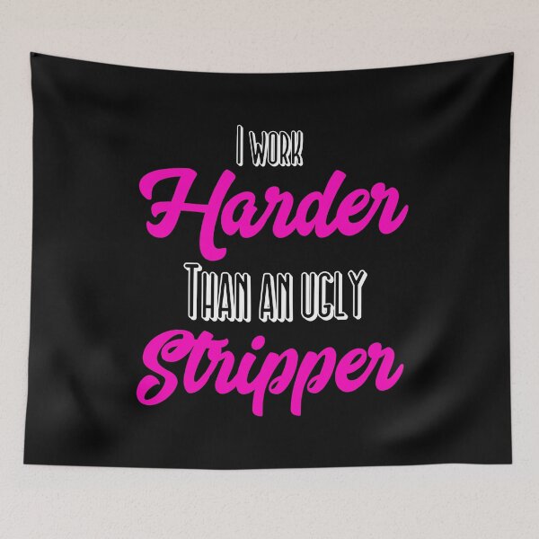 Item preview, I Work Harder Than An Ugly Stripper Funny design designed and sold by NoveltyMerch.