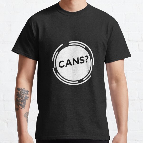 Cans? Classic T-Shirt