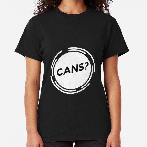 Cans? Classic T-Shirt