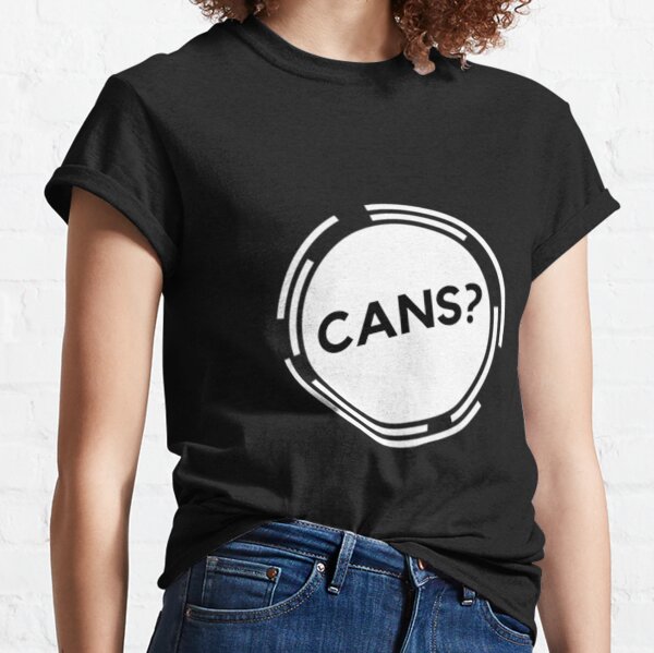Cans? Classic T-Shirt