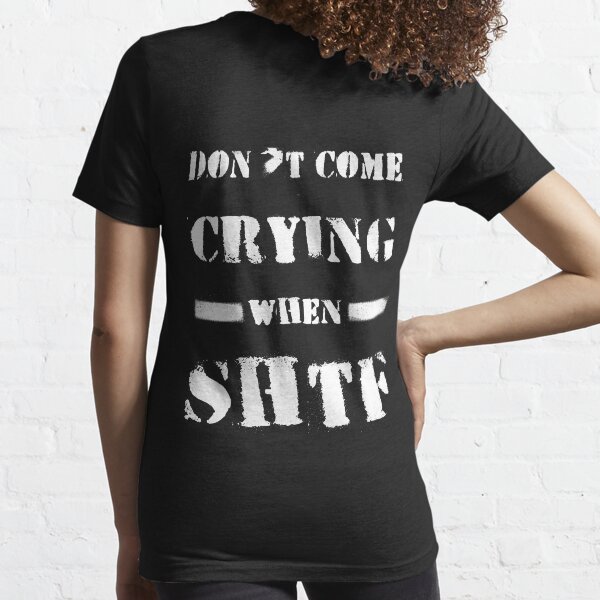 Don't Come Crying When SHTF Essential T-Shirt