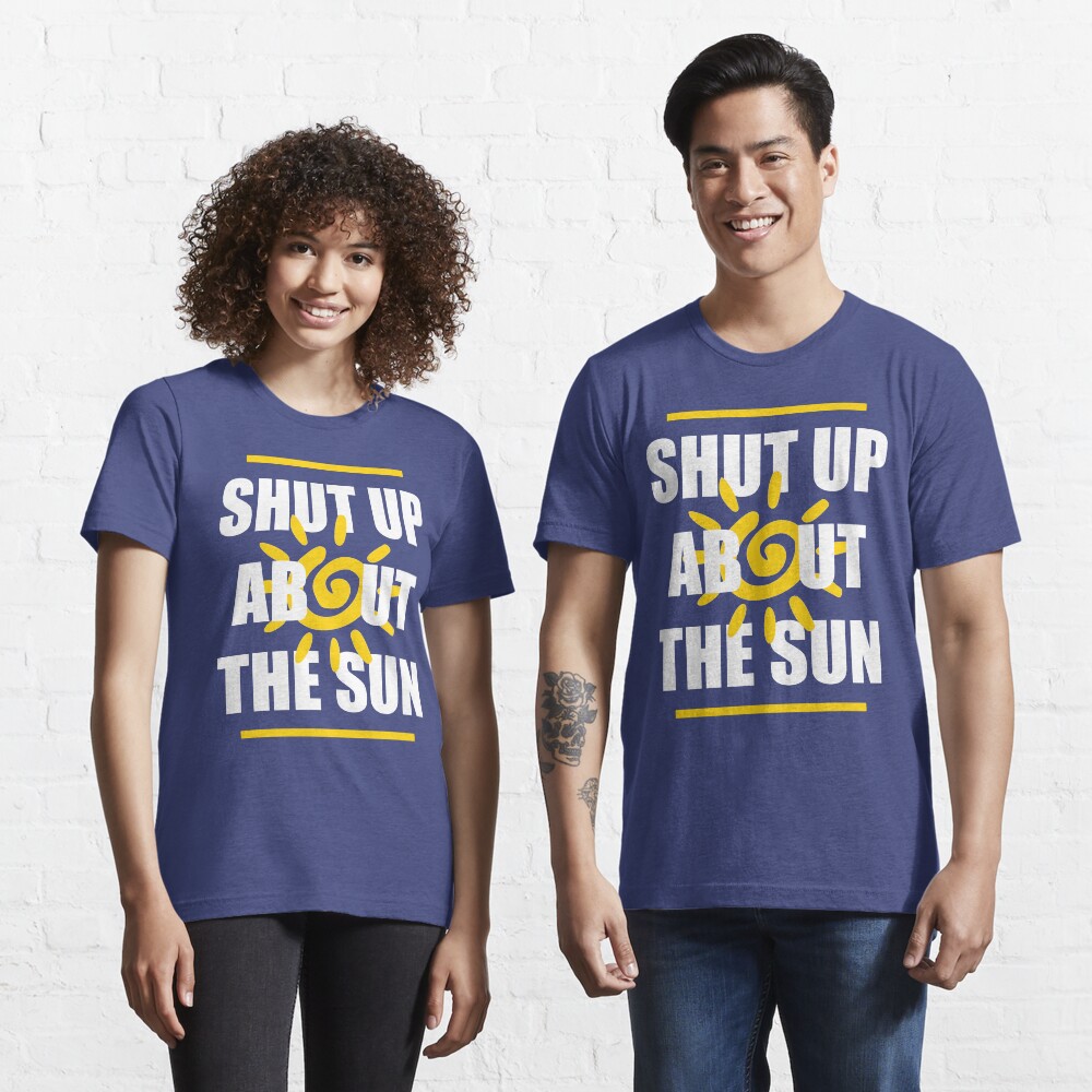 Shut Up About The Sun T Shirt By Elliottcole Redbubble