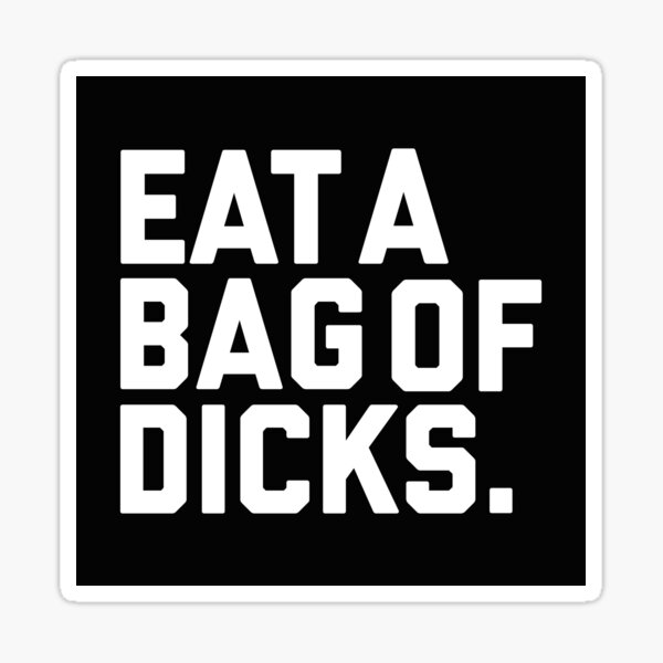 Eat a bag of dicks Sticker