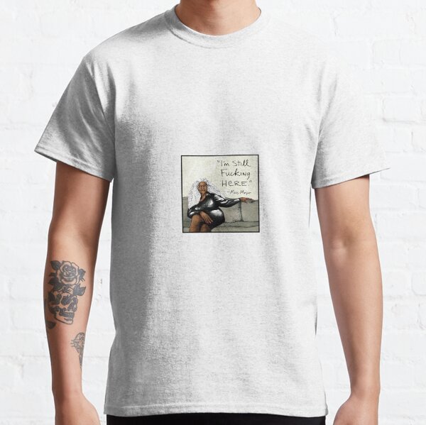 I'm Still Fucking Here Classic T-Shirt