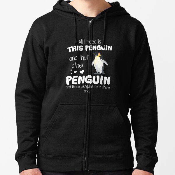 All I Need Is This Penguin And That Other Penguin T-shirt Zipped Hoodie