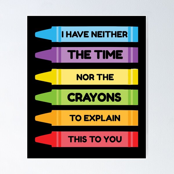 Item preview, I Have Neither The Time Nor The Crayons To Explain This To You designed and sold by TmoT.