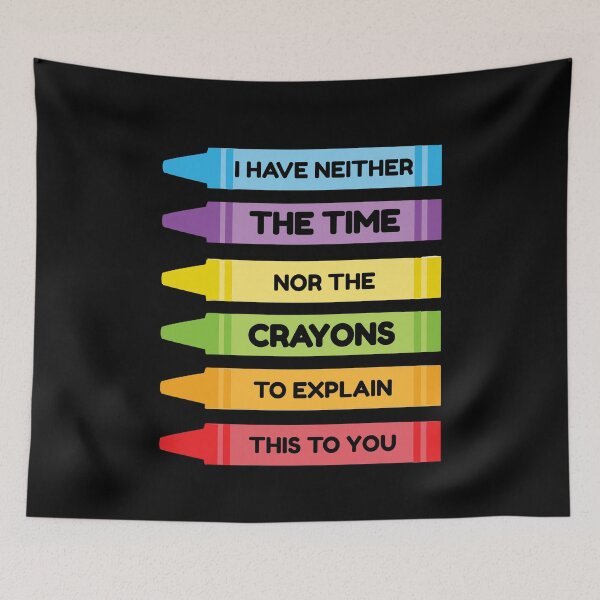Item preview, I Have Neither The Time Nor The Crayons To Explain This To You designed and sold by TmoT.