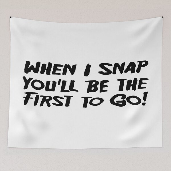 Item preview, When I Snap You'll Be The First To Go designed and sold by DreadfulObject.