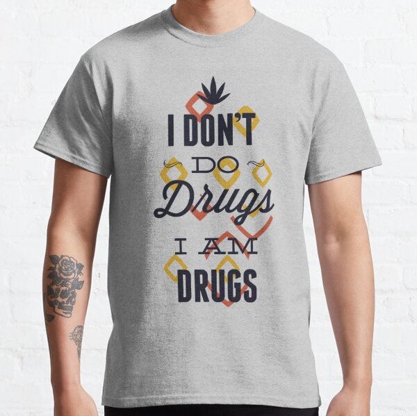 all drugs i do are safe shirt