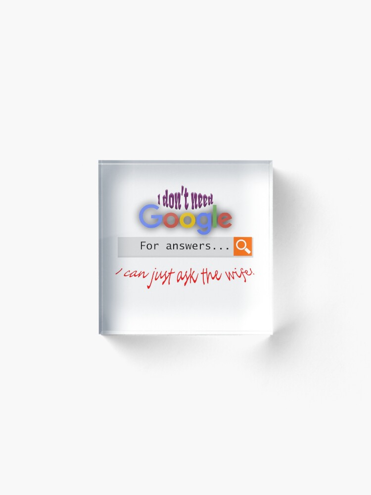 Alternate view of I don't need google - I can just ask the wife! Acrylic Block