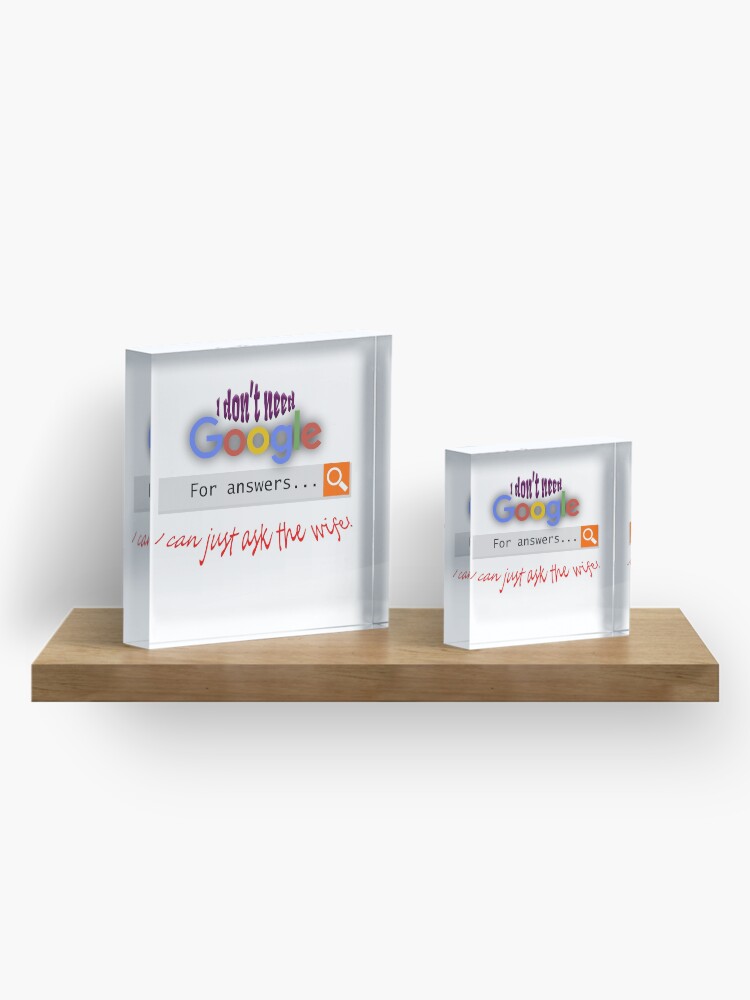 Alternate view of I don't need google - I can just ask the wife! Acrylic Block