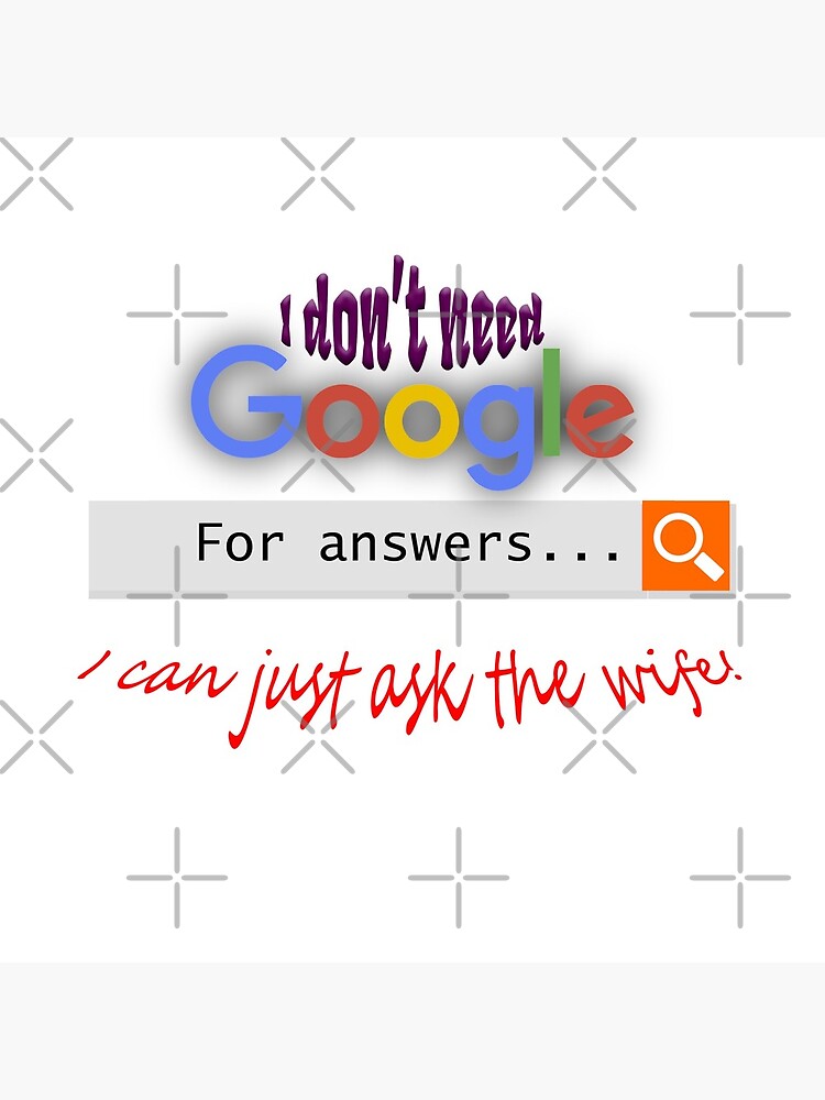 I don't need google - I can just ask the wife! by tribbledesign