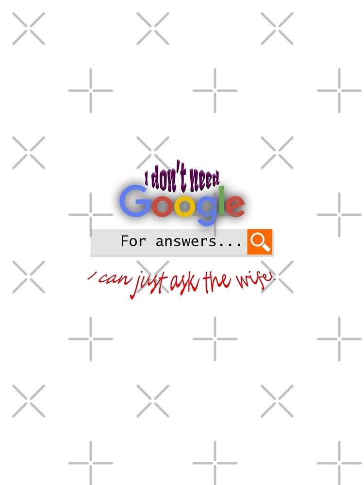 I don't need google - I can just ask the wife! by tribbledesign