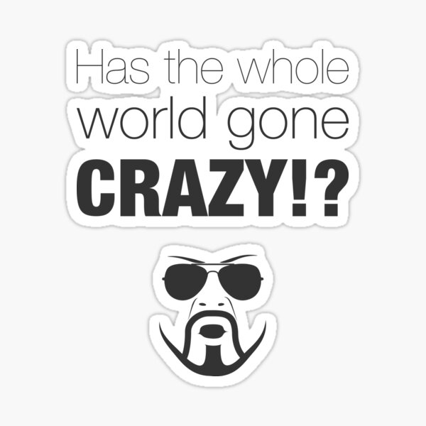 has-the-whole-world-gone-crazy-sticker-by-luisrita-redbubble