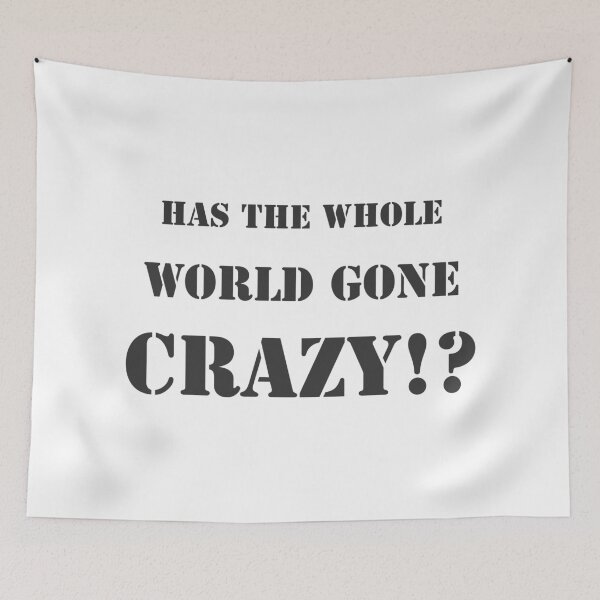 Item preview, Has the whole world gone crazy!? designed and sold by Formosa Studios.