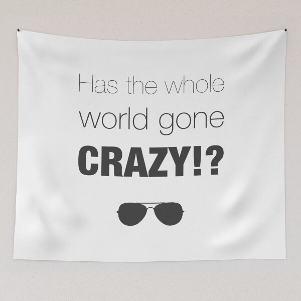 Item preview, Has the whole world gone crazy!? designed and sold by Formosa Studios.