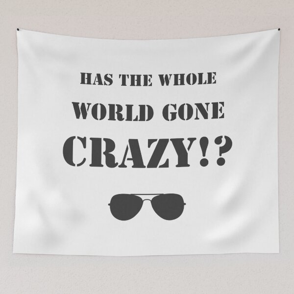 Item preview, Has the whole world gone crazy!? designed and sold by Formosa Studios.