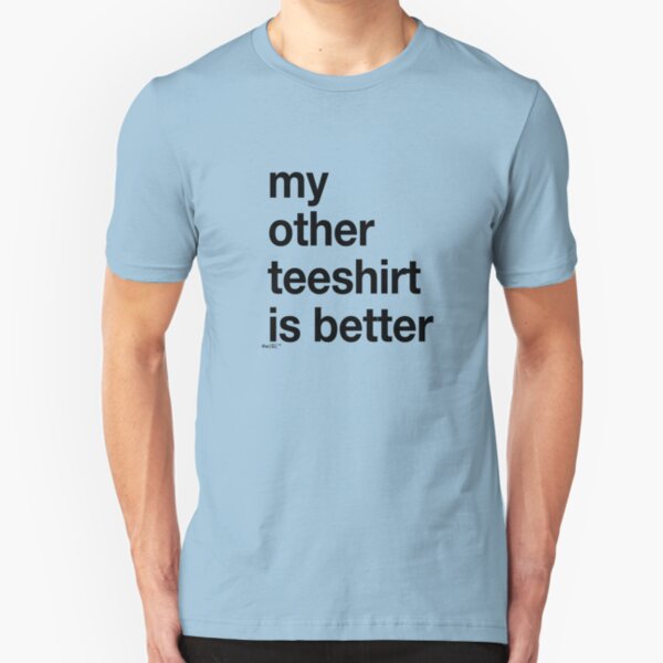 my other teeshirt is better Slim Fit T-Shirt