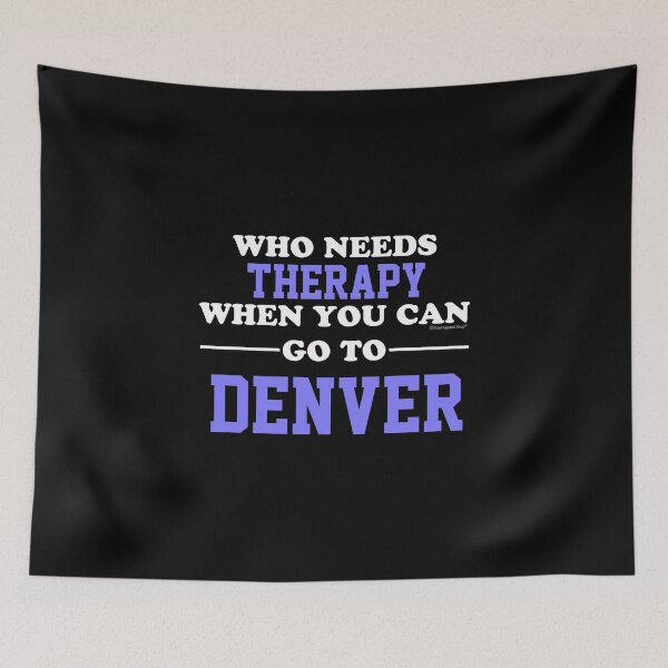 Item preview, Who Needs Therapy When You Can Go To Denver designed and sold by CoolApparelShop.