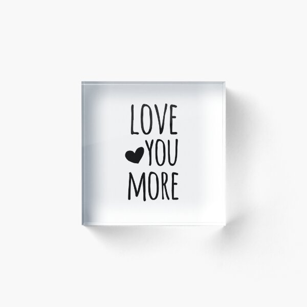 Love You More Quote Acrylic Block
