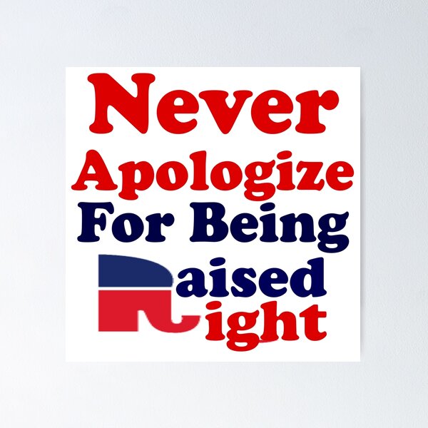 Item preview, NEVER APOLOGIZE FOR BEING RAISED RIGHT - REPUBLICAN designed and sold by CalliopeSt.