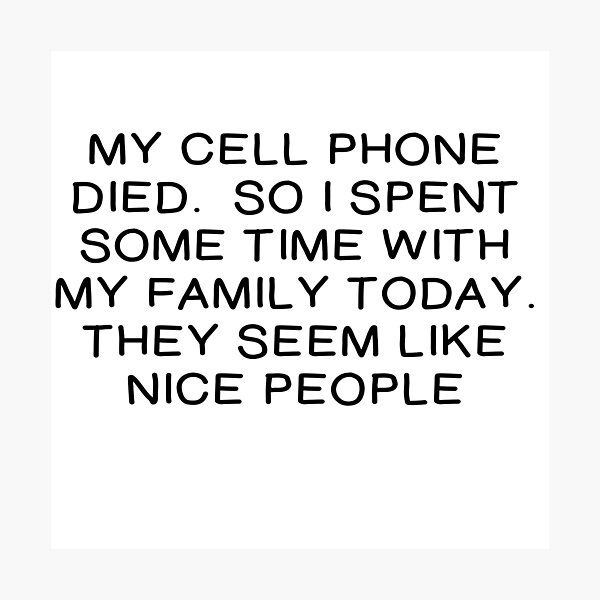 Item preview, MY CELL PHONE DIED.  SPENT TIME WITH FAMILY designed and sold by CalliopeSt.