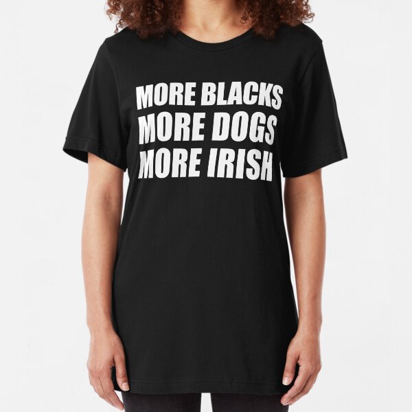 More Blacks, More Dogs, More Irish Slim Fit T-Shirt