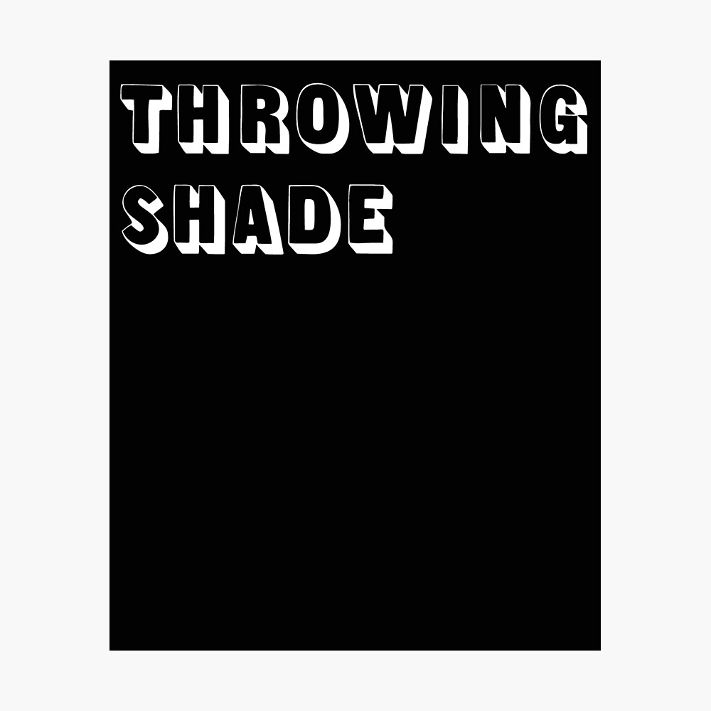 Throwing Shade Shady Drag Queen Mean Sassy Read Meme Quote Catchphrase Tee Poster By Danyneg Redbubble