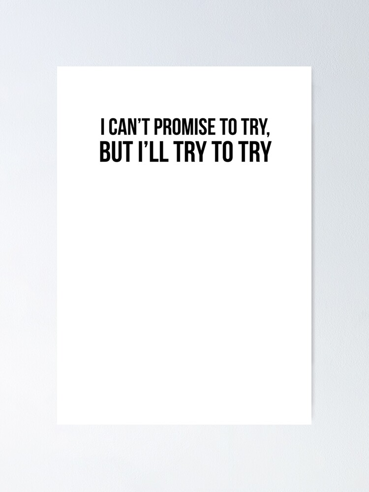 Ich Kann Nicht Versprechen Es Zu Versuchen Aber Ich Werde Versuchen Es Zu Versuchen Poster Von Quotingcool Redbubble