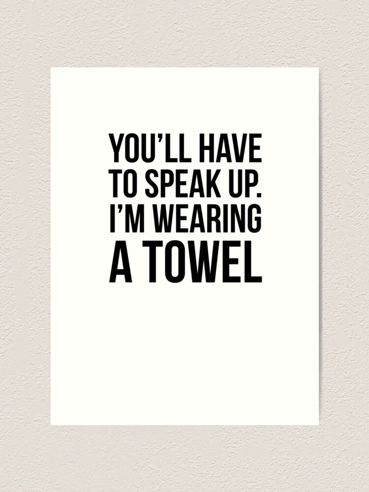You Ll Have To Speak Up I M Wearing A Towel Art Print By Quotingcool Redbubble