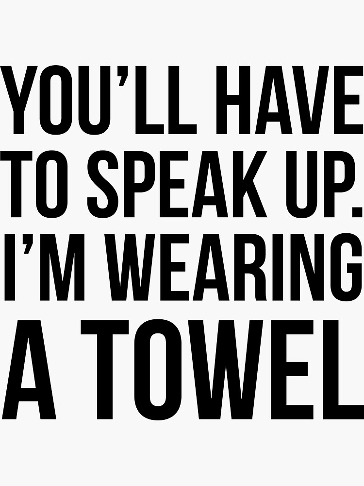 You Ll Have To Speak Up I M Wearing A Towel Sticker By Quotingcool Redbubble