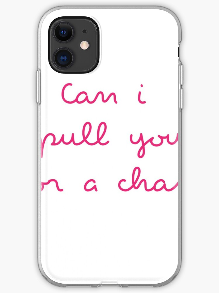 Can I Pull You For A Chat Iphone Case Cover By Worthytee Redbubble