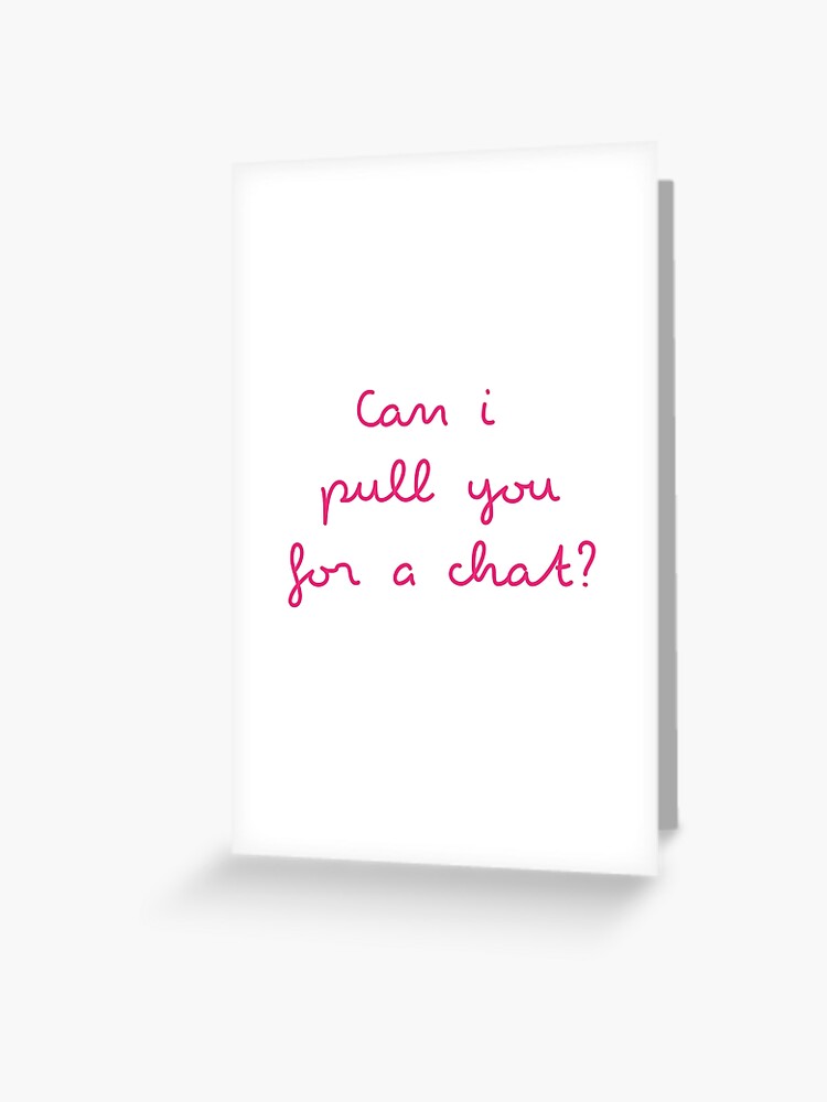 Can I Pull You For A Chat Greeting Card By Worthytee Redbubble