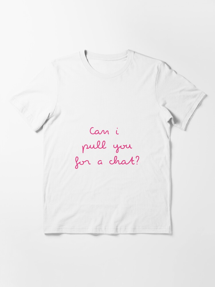 Can I Pull You For A Chat T Shirt By Worthytee Redbubble
