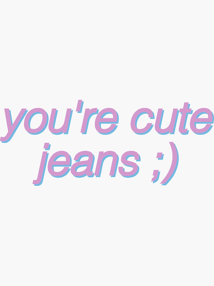 you're cute jeans funny kris and kylie jenner by socialstickers