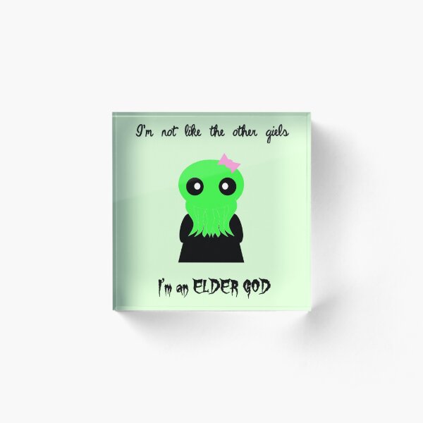 I'm not like the other girls, I'm an elder god! Acrylic Block