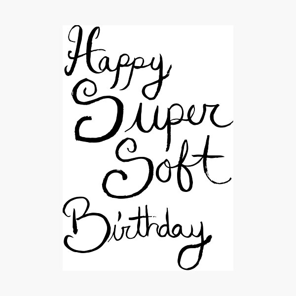Happy Super Soft Birthday - Black Photographic Print