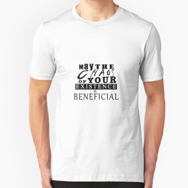 May the Chaos of Your Existence be Beneficial Slim Fit T-Shirt